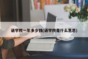 语学院一年多少钱(语学院是什么意思)