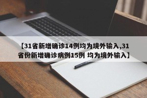 【31省新增确诊14例均为境外输入,31省份新增确诊病例15例 均为境外输入】