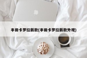 丰田卡罗拉新款(丰田卡罗拉新款外观)