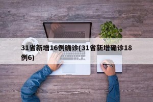 31省新增16例确诊(31省新增确诊18例6)