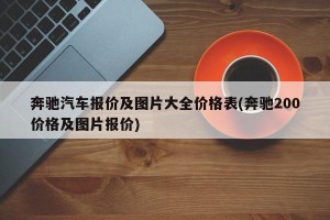 奔驰汽车报价及图片大全价格表(奔驰200价格及图片报价)