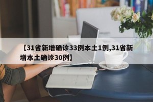 【31省新增确诊33例本土1例,31省新增本土确诊30例】