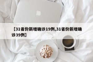 【31省份新增确诊19例,31省份新增确诊39例】