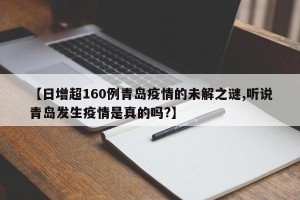 【日增超160例青岛疫情的未解之谜,听说青岛发生疫情是真的吗?】