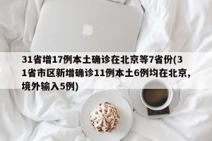 31省增17例本土确诊在北京等7省份(31省市区新增确诊11例本土6例均在北京,境外输入5例)