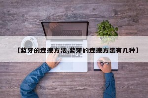 【蓝牙的连接方法,蓝牙的连接方法有几种】