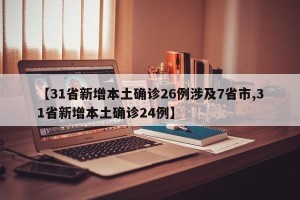 【31省新增本土确诊26例涉及7省市,31省新增本土确诊24例】