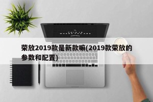 荣放2019款是新款嘛(2019款荣放的参数和配置)