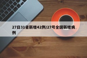 27日31省新增42例/27号全国新增病例