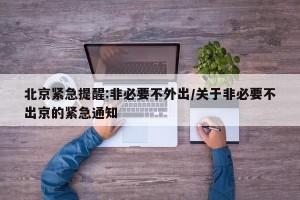 北京紧急提醒:非必要不外出/关于非必要不出京的紧急通知