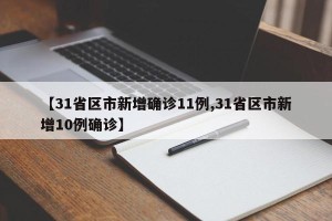 【31省区市新增确诊11例,31省区市新增10例确诊】