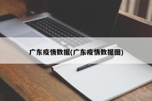 广东疫情数据(广东疫情数据图)