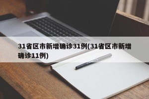 31省区市新增确诊31例(31省区市新增确诊11例)