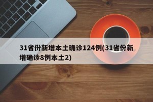31省份新增本土确诊124例(31省份新增确诊8例本土2)