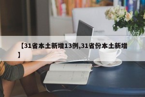【31省本土新增13例,31省份本土新增】