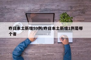 昨日本土新增59例/昨日本土新增1例是哪个省