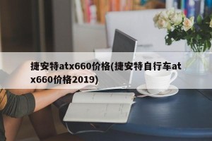 捷安特atx660价格(捷安特自行车atx660价格2019)