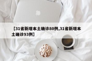 【31省新增本土确诊80例,31省新增本土确诊93例】