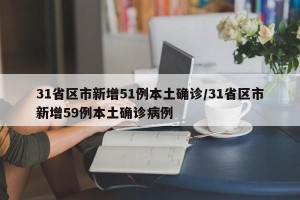 31省区市新增51例本土确诊/31省区市新增59例本土确诊病例