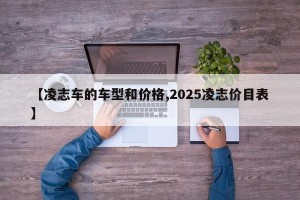 【凌志车的车型和价格,2025凌志价目表】