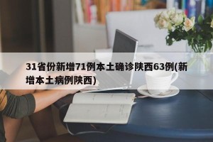 31省份新增71例本土确诊陕西63例(新增本土病例陕西)