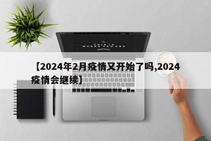 【2024年2月疫情又开始了吗,2024疫情会继续】
