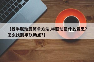 【找半联动最简单方法,半联动是什么意思?怎么找到半联动点?】
