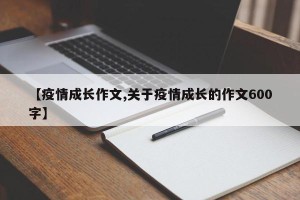 【疫情成长作文,关于疫情成长的作文600字】