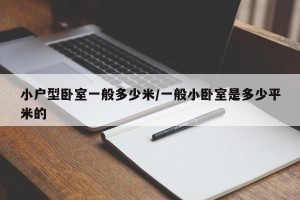 小户型卧室一般多少米/一般小卧室是多少平米的