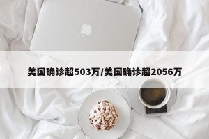 美国确诊超503万/美国确诊超2056万