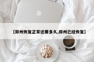 【郑州恢复正常还要多久,郑州已经恢复】