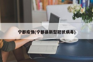 宁都疫情(宁都县新型冠状病毒)