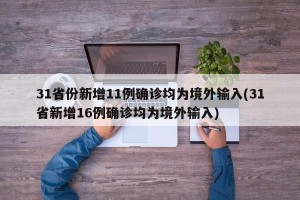 31省份新增11例确诊均为境外输入(31省新增16例确诊均为境外输入)