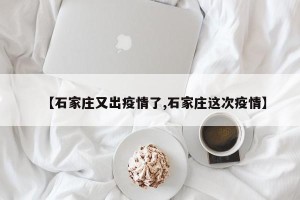 【石家庄又出疫情了,石家庄这次疫情】
