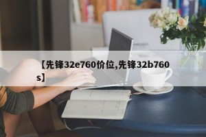 【先锋32e760价位,先锋32b760s】