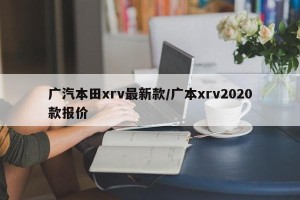 广汽本田xrv最新款/广本xrv2020款报价