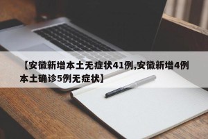 【安徽新增本土无症状41例,安徽新增4例本土确诊5例无症状】