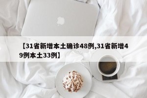 【31省新增本土确诊48例,31省新增49例本土33例】