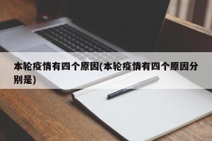本轮疫情有四个原因(本轮疫情有四个原因分别是)