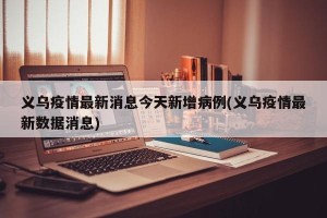义乌疫情最新消息今天新增病例(义乌疫情最新数据消息)