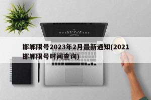 邯郸限号2023年2月最新通知(2021邯郸限号时间查询)