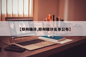 【郑州确诊,郑州确诊名单公布】