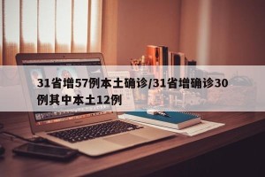 31省增57例本土确诊/31省增确诊30例其中本土12例