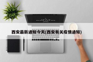 西安最新通知今天(西安有关疫情通知)