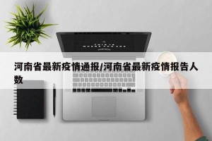 河南省最新疫情通报/河南省最新疫情报告人数